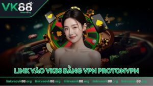 Avatar link vào VK88 bằng VPN Protonvpn