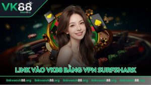 Avatar link vào VK88 bằng VPN Surfshark